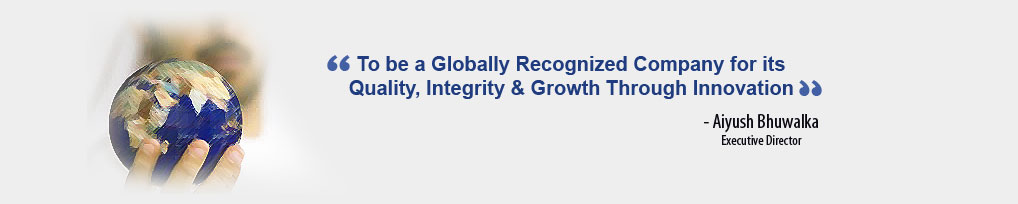 To be a Globally Recognized Company for its Quality, Integrity & Growth Through Innovation